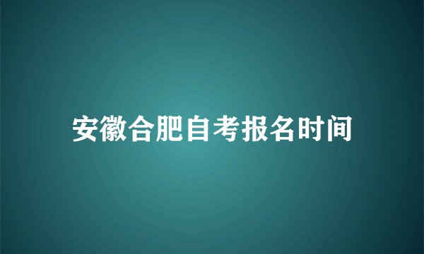 安徽合肥自考报名时间