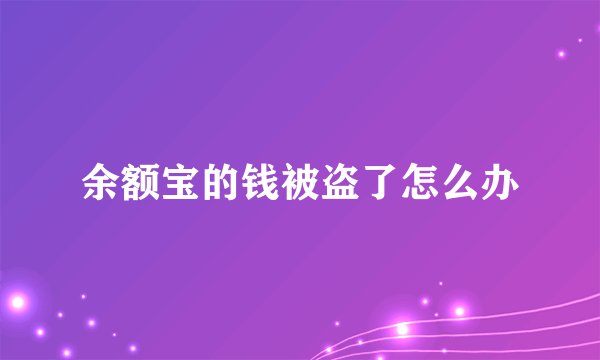 余额宝的钱被盗了怎么办