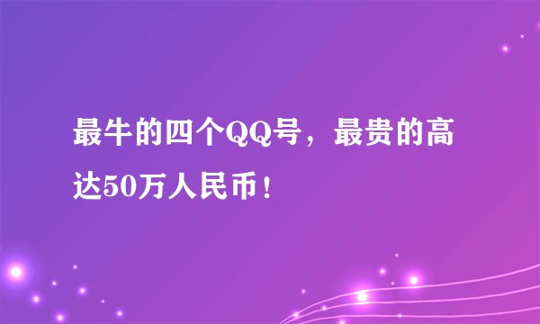 最牛的四个QQ号，最贵的高达50万人民币！