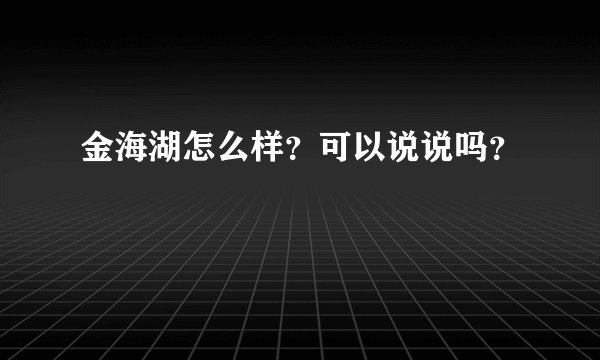 金海湖怎么样？可以说说吗？