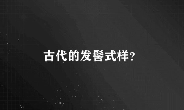 古代的发髻式样?