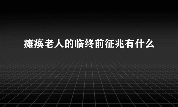 瘫痪老人的临终前征兆有什么