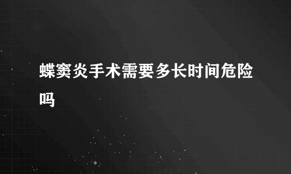 蝶窦炎手术需要多长时间危险吗