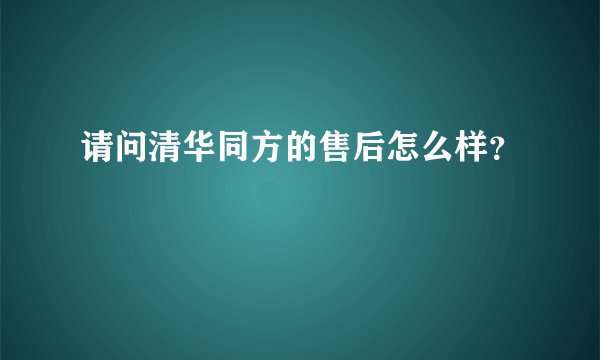 请问清华同方的售后怎么样？