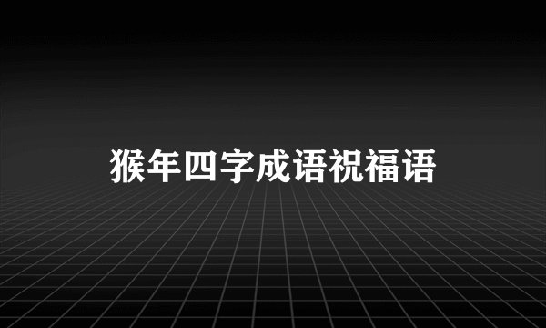 猴年四字成语祝福语