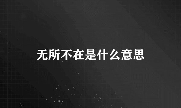 无所不在是什么意思