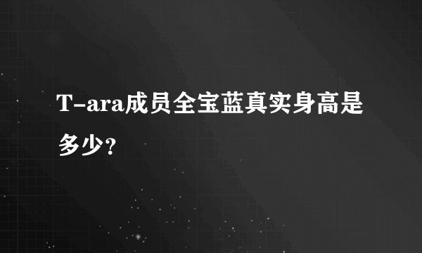 T-ara成员全宝蓝真实身高是多少?