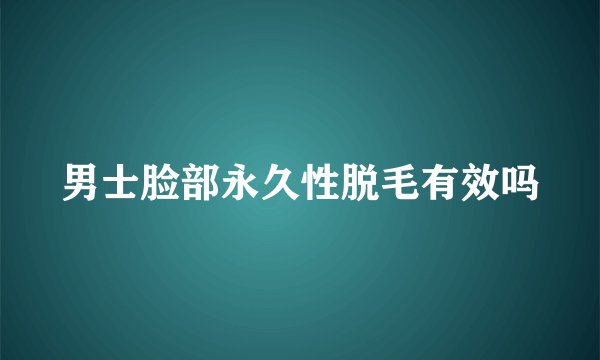男士脸部永久性脱毛有效吗
