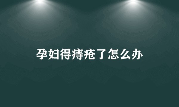 孕妇得痔疮了怎么办
