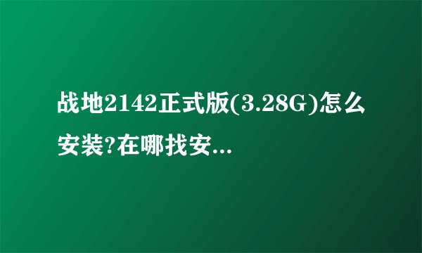 战地2142正式版(3.28G)怎么安装?在哪找安装序列号?