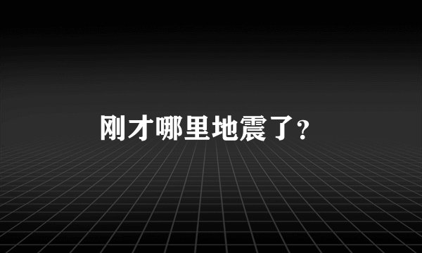 刚才哪里地震了？