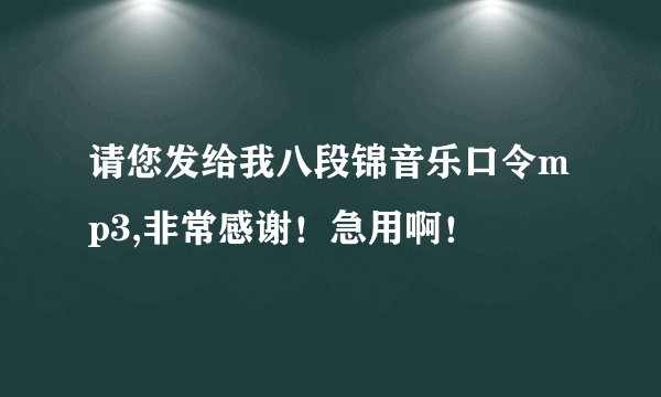 请您发给我八段锦音乐口令mp3,非常感谢！急用啊！