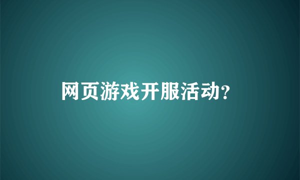 网页游戏开服活动？