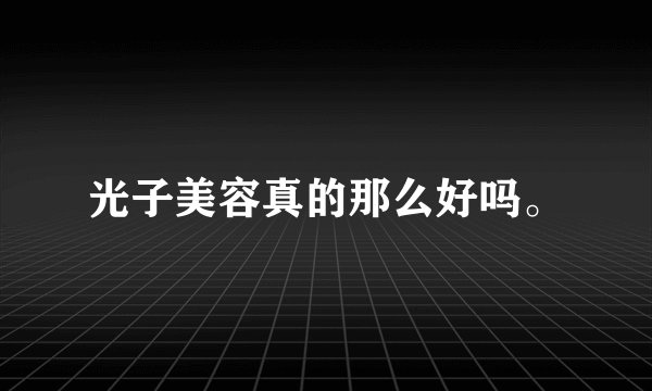 光子美容真的那么好吗。