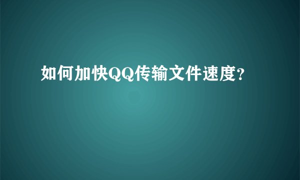 如何加快QQ传输文件速度？