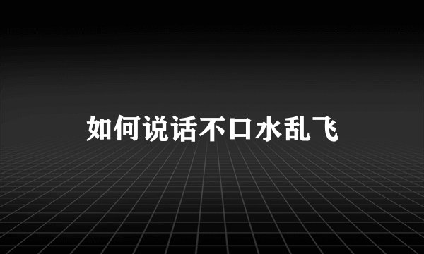 如何说话不口水乱飞