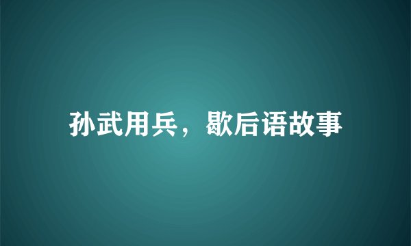 孙武用兵，歇后语故事