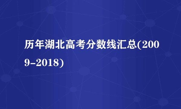历年湖北高考分数线汇总(2009-2018)