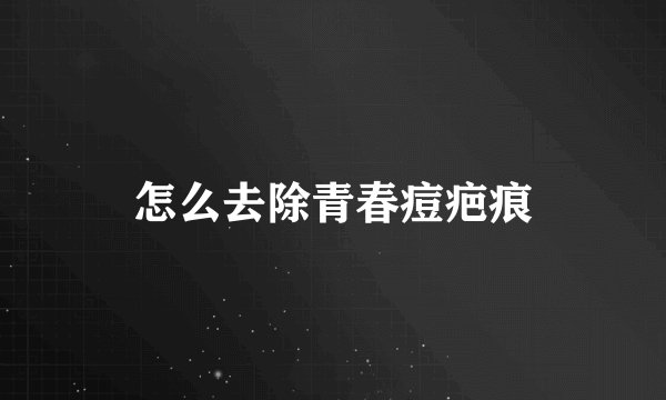 怎么去除青春痘疤痕