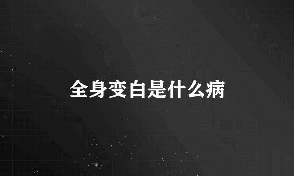 全身变白是什么病