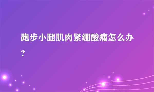 跑步小腿肌肉紧绷酸痛怎么办？