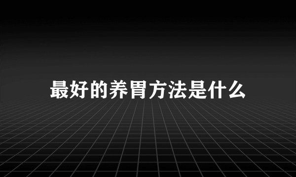 最好的养胃方法是什么