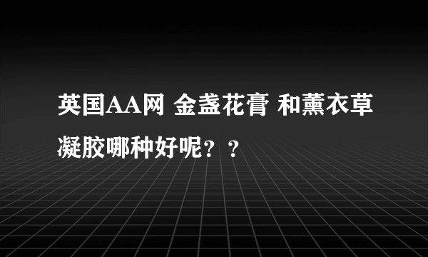英国AA网 金盏花膏 和薰衣草凝胶哪种好呢？？