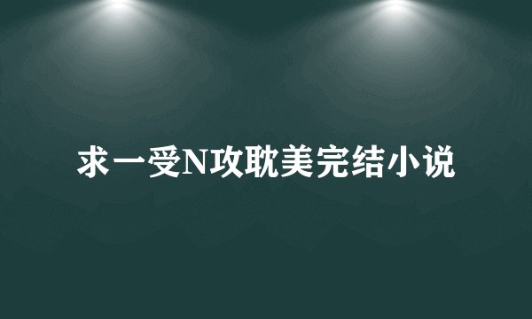 求一受N攻耽美完结小说
