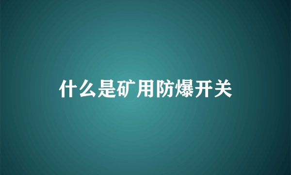 什么是矿用防爆开关