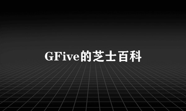 GFive的芝士百科