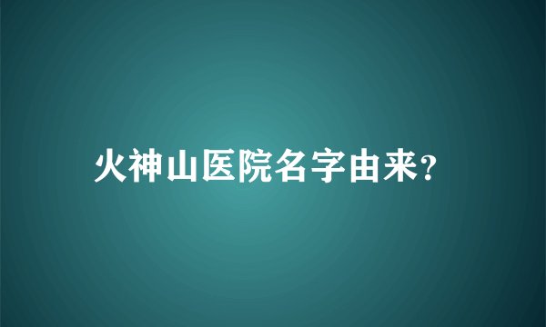 火神山医院名字由来？