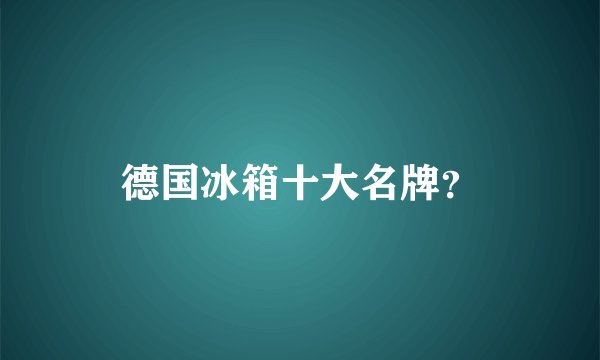 德国冰箱十大名牌？