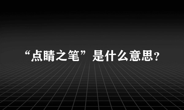 “点睛之笔”是什么意思？