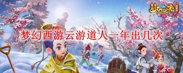梦幻西游云游道人一年出几次