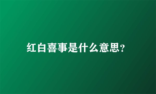 红白喜事是什么意思？