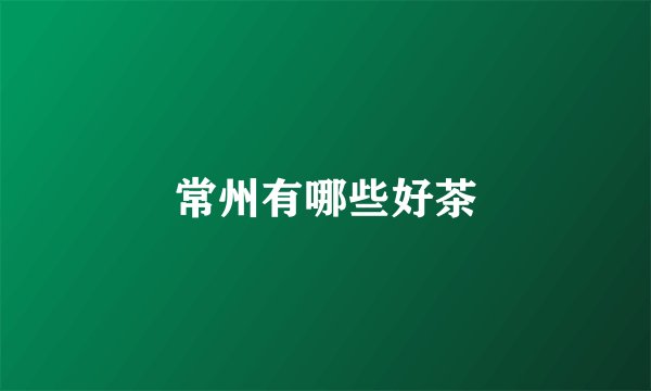 常州有哪些好茶