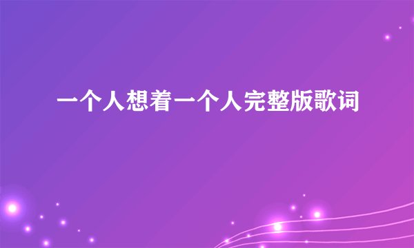 一个人想着一个人完整版歌词