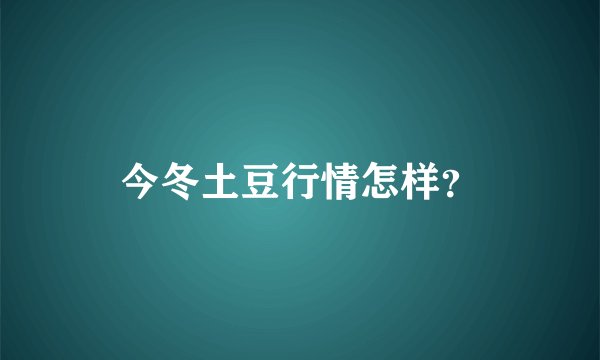 今冬土豆行情怎样？