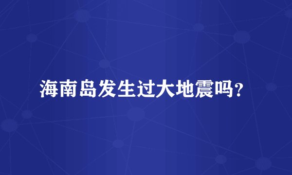 海南岛发生过大地震吗？