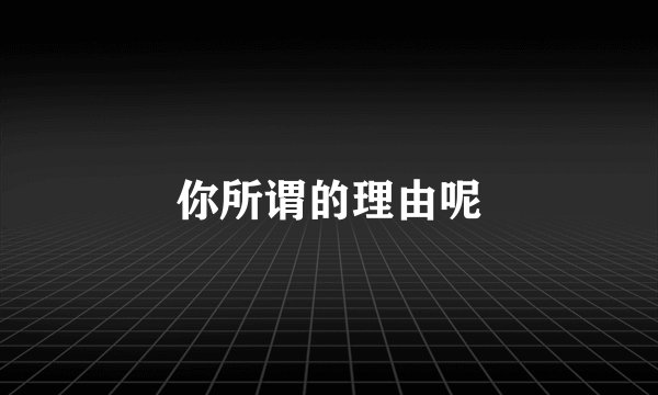 你所谓的理由呢