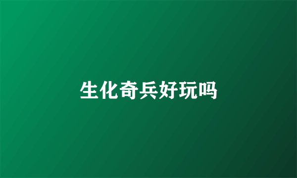 生化奇兵好玩吗