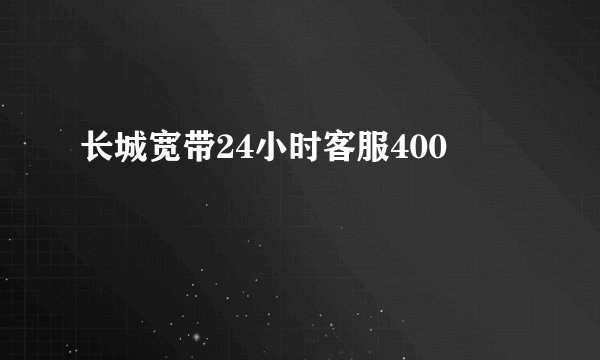 长城宽带24小时客服400