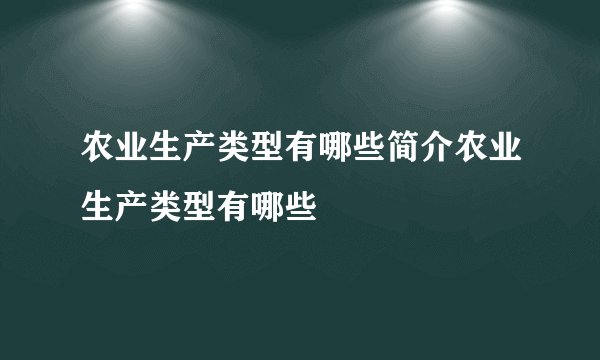 农业生产类型有哪些简介农业生产类型有哪些