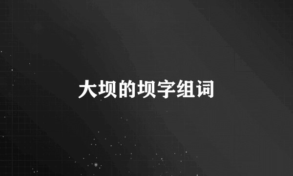 大坝的坝字组词