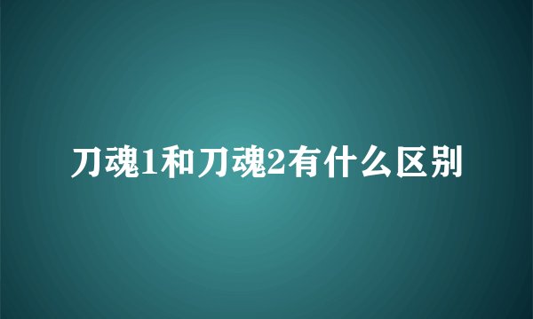 刀魂1和刀魂2有什么区别