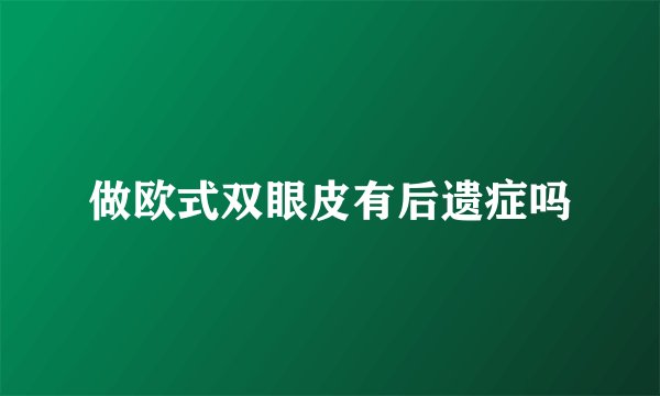 做欧式双眼皮有后遗症吗