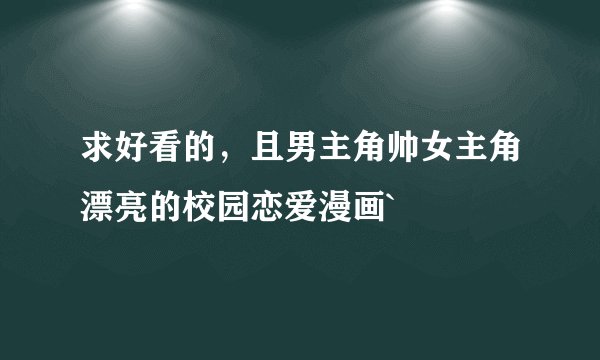 求好看的，且男主角帅女主角漂亮的校园恋爱漫画`