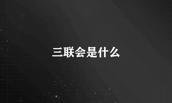 三联会是什么