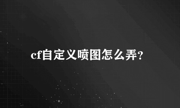 cf自定义喷图怎么弄？