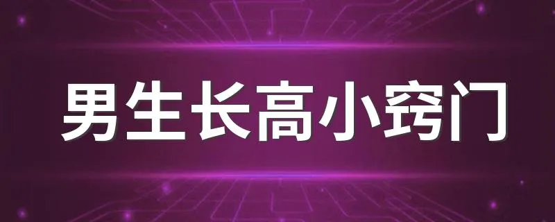 男生长高小窍门 男生如何可以长高